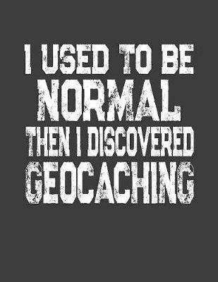 Book cover for I Used To Be Normal Then I Discovered Geocaching