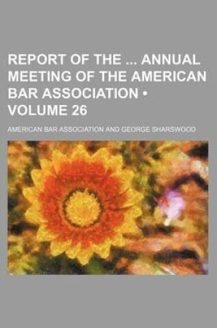 Cover of Report of the Annual Meeting of the American Bar Association (Volume 26)