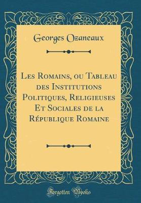 Book cover for Les Romains, Ou Tableau Des Institutions Politiques, Religieuses Et Sociales de la Republique Romaine (Classic Reprint)