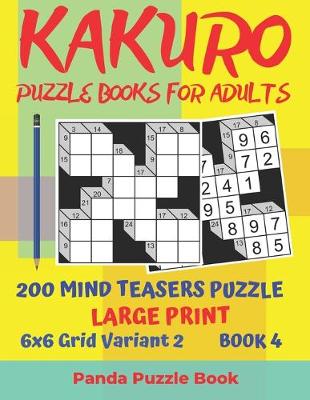 Cover of Kakuro Puzzle Books For Adults - 200 Mind Teasers Puzzle - Large Print - 6x6 Grid Variant 2 - Book 4