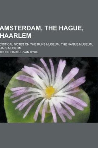 Cover of Amsterdam, the Hague, Haarlem; Critical Notes on the Rijks Museum, the Hague Museum, Hals Museum