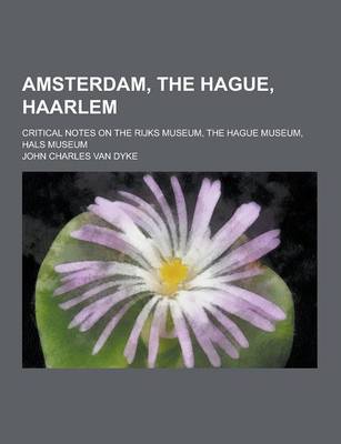 Book cover for Amsterdam, the Hague, Haarlem; Critical Notes on the Rijks Museum, the Hague Museum, Hals Museum