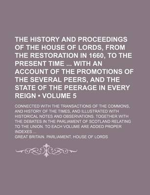 Book cover for The History and Proceedings of the House of Lords, from the Restoration in 1660, to the Present Time with an Account of the Promotions of the Several Peers, and the State of the Peerage in Every Reign (Volume 5); Connected with the Transactions of the Com