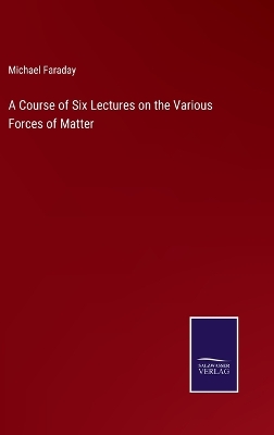 Book cover for A Course of Six Lectures on the Various Forces of Matter