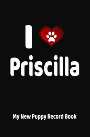 Cover of I Love Priscilla My New Puppy Record Book