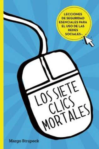 Cover of Los Siete Clics Mortales / Seven Deadly Clicks: Essential Lessons for Online Safety and Success