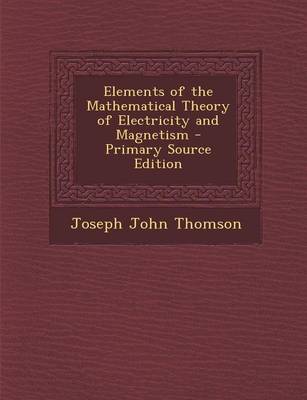Book cover for Elements of the Mathematical Theory of Electricity and Magnetism - Primary Source Edition