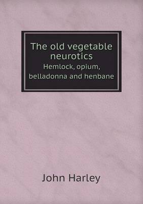 Book cover for The old vegetable neurotics Hemlock, opium, belladonna and henbane