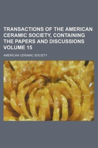 Cover of Transactions of the American Ceramic Society, Containing the Papers and Discussions Volume 15