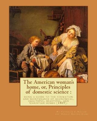 Book cover for The American woman's home, or, Principles of domestic science
