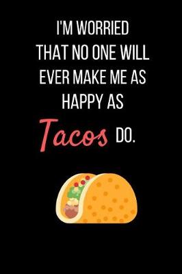 Book cover for I'm worried That No One Will Ever Make Me As Happy As Tacos Do.