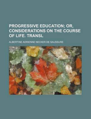 Book cover for Progressive Education; Or, Considerations on the Course of Life. Transl