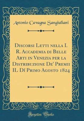 Book cover for Discorsi Letti nella I. R. Accademia di Belle Arti in Venezia per la Distribuzione De' Premii IL Dí Primo Agosto 1824 (Classic Reprint)