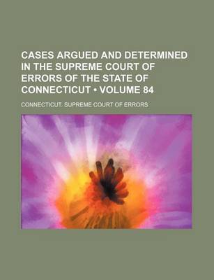 Book cover for Cases Argued and Determined in the Supreme Court of Errors of the State of Connecticut (Volume 84)