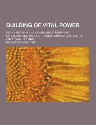 Book cover for Building of Vital Power; Deep Breathing and a Complete System for Strengthening the Heart, Lungs, Stomach and All the Great Vital Organs