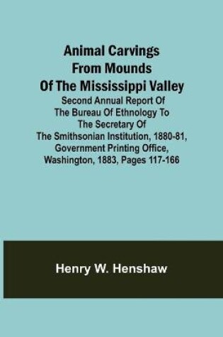 Cover of Animal Carvings from Mounds of the Mississippi Valley; Second Annual Report of the Bureau of Ethnology to the Secretary of the Smithsonian Institution, 1880-81, Government Printing Office, Washington, 1883, pages 117-166