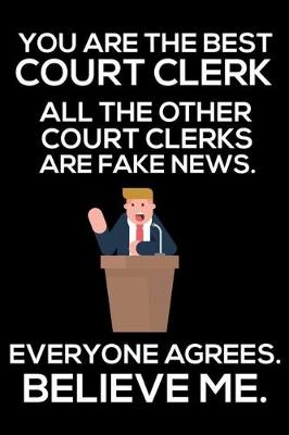 Book cover for You Are The Best Court Clerk All The Other Court Clerks Are Fake News. Everyone Agrees. Believe Me.