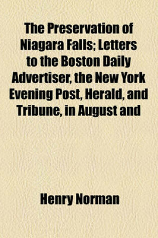 Cover of The Preservation of Niagara Falls; Letters to the Boston Daily Advertiser, the New York Evening Post, Herald, and Tribune, in August and