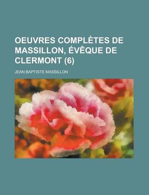 Book cover for Oeuvres Completes de Massillon, Eveque de Clermont (6)