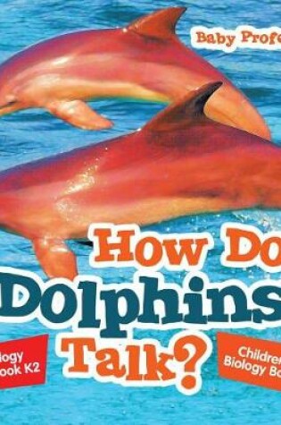 Cover of How Do Dolphins Talk? Biology Textbook K2 Children's Biology Books