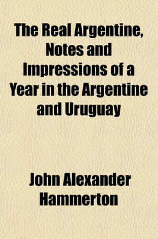 Cover of The Real Argentine, Notes and Impressions of a Year in the Argentine and Uruguay