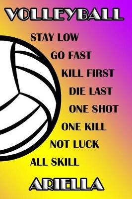 Book cover for Volleyball Stay Low Go Fast Kill First Die Last One Shot One Kill Not Luck All Skill Ariella