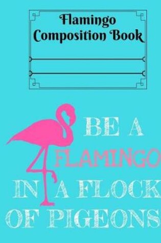Cover of Be a Flamingo in a Flock of Pigeons Composition Book - 4x4 Grid