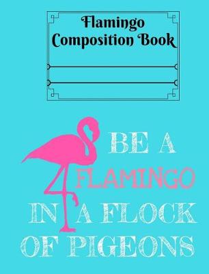 Book cover for Be a Flamingo in a Flock of Pigeons Composition Book - 4x4 Grid