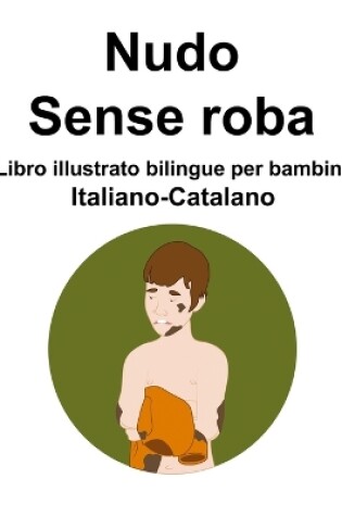 Cover of Italiano-Catalano Nudo / Sense roba Libro illustrato bilingue per bambini