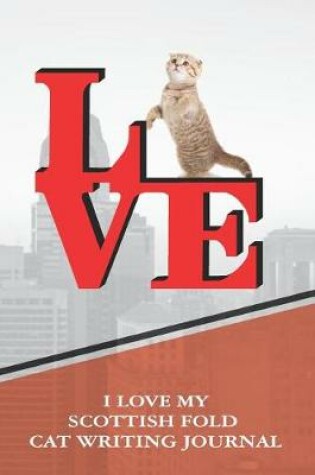 Cover of I Love My Scottish Fold Cat Writing Journal