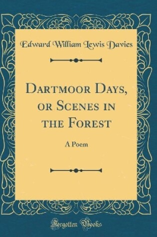 Cover of Dartmoor Days, or Scenes in the Forest: A Poem (Classic Reprint)