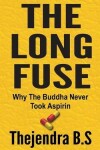 Book cover for The Long Fuse - Why The Buddha Never Took Aspirin