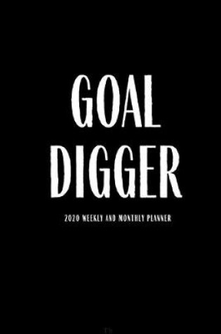 Cover of Goal Digger 2020 Weekly And Monthly Planner