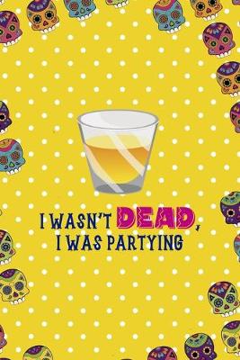 Book cover for I Wasn't Dead, I Was Partying