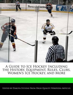 Book cover for A Guide to Ice Hockey Including the History, Equipment, Rules, Clubs, Women's Ice Hockey, and More