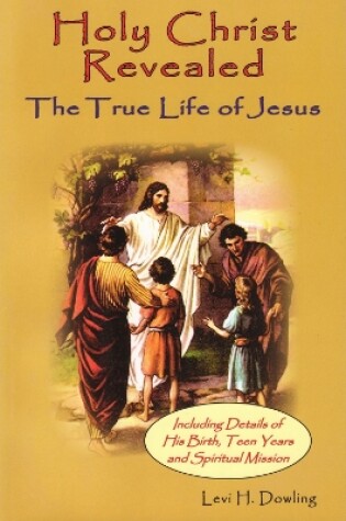 Cover of Holy Christ Revealed, the True Life of Jesus