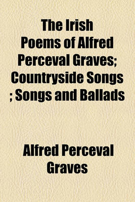 Book cover for The Irish Poems of Alfred Perceval Graves; Countryside Songs; Songs and Ballads