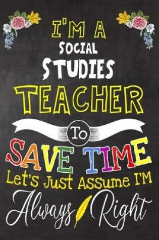 Cover of I'm a Social Studies Teacher To Save Time Let's Just Assume i'm Always Right