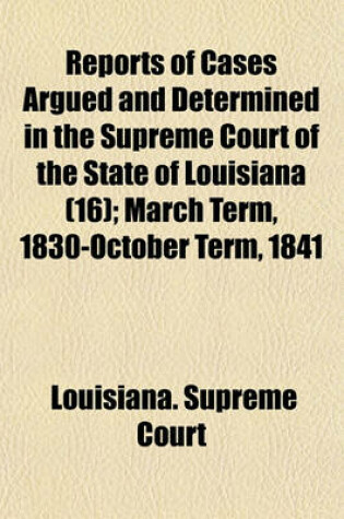 Cover of Reports of Cases Argues and Determined in the Supreme Court of the State of Louisiana (Volume 16); March Term, 1830-October Term, 1841