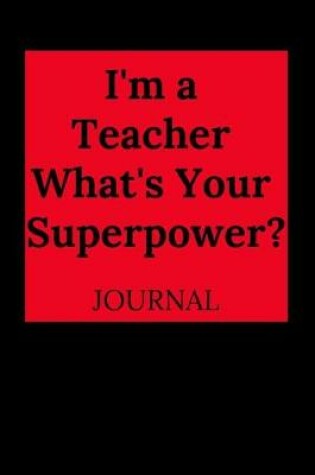 Cover of I'm a Teacher, What's Your Superpower? Journal