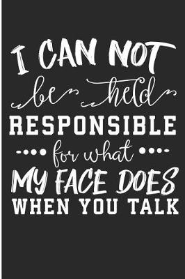 Book cover for I Can Not Be Held Responsible For What My Face Does When You Talk