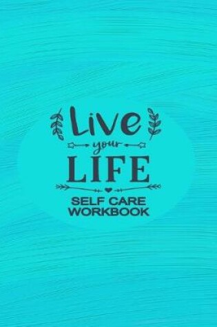 Cover of Live Your Life - Self Care Workbook