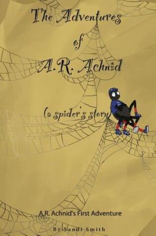 Cover of The Adventures of A.R. Achnid (a spider's story)