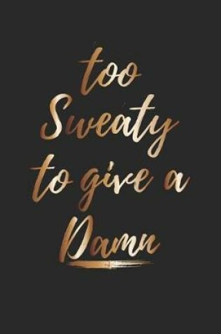 Cover of Too Sweaty To Give A Damn