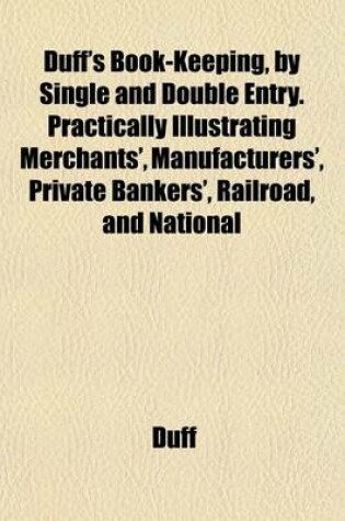 Cover of Duff's Book-Keeping, by Single and Double Entry. Practically Illustrating Merchants', Manufacturers', Private Bankers', Railroad, and National