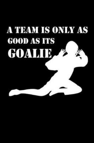 Cover of A Team Is Only as Good as Its Goalie