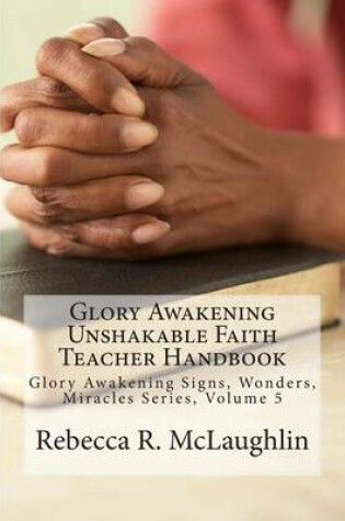 Cover of Glory Awakening Unshakable Faith Teacher Handbook