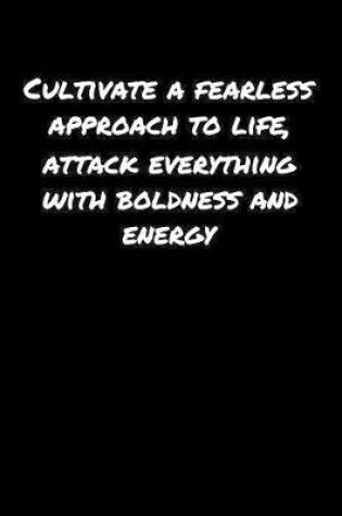 Cover of Cultivate A Fearless Approach To Life Attack Everything With Boldness and Energy