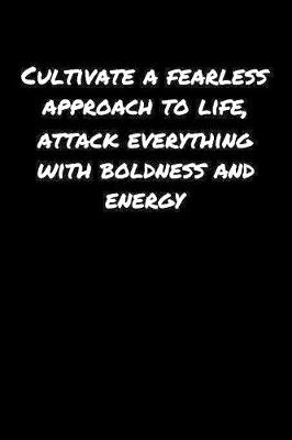 Book cover for Cultivate A Fearless Approach To Life Attack Everything With Boldness and Energy