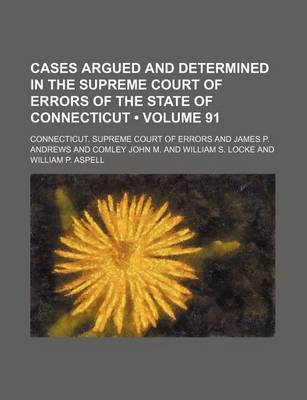 Book cover for Cases Argued and Determined in the Supreme Court of Errors of the State of Connecticut (Volume 91)